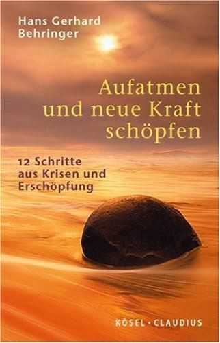 Aufatmen und neue Kraft schpfen - 12 Schritte aus Krisen und Erschpfung Aufatmen und neue Kraft schpfen - 12 Schritte aus Krisen und Erschpfung