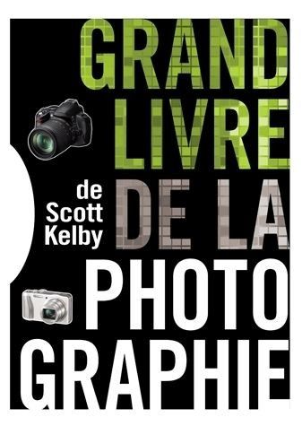 Le Grand livre de la photographie de Scott Kelby Le Grand livre de la photographie de Scott Kelby