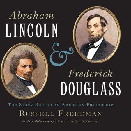 Abraham Lincoln and Frederick Douglass The Story Behind an American Friendship Abraham Lincoln and Frederick Douglass The Story Behind an American Friendship