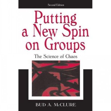 Bud A. McClure, Putting A New Spin on Groups The Science of Chaos (Repost) Bud A. McClure, Putting A New Spin on Groups The Science of Chaos (Repost)