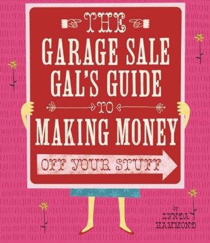 The Garage Sale Gal's Guide to Making Money Off Your Stuff The Garage Sale Gal's Guide to Making Money Off Your Stuff