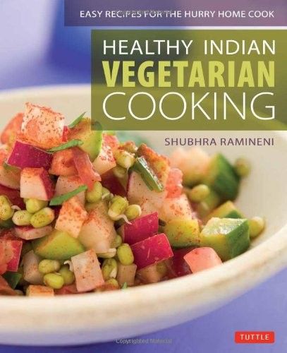Healthy Indian Vegetarian Cooking Easy Recipes for the Hurry Home Cook Healthy Indian Vegetarian Cooking Easy Recipes for the Hurry Home Cook
