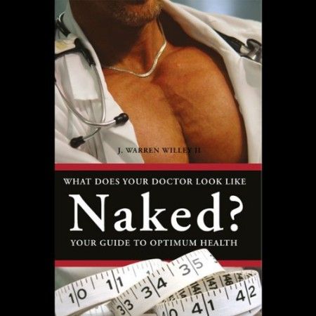 What Does Your Doctor Look Like Naked by J. Warren Willey II and Stephen Rozzell What Does Your Doctor Look Like Naked by J. Warren Willey II and Stephen Rozzell