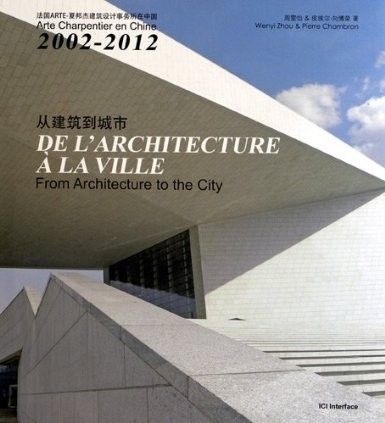 De l'architecture ? la ville - Arte Charpentier en Chine 2002 - 2012. From Architecture to the City De l'architecture ? la ville - Arte Charpentier en Chine 2002 - 2012. From Architecture to the City