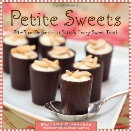 Petite Sweets Bite-Size Desserts to Satisfy Every Sweet Tooth Petite Sweets Bite-Size Desserts to Satisfy Every Sweet Tooth