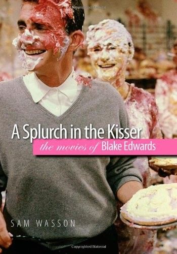 A Splurch in the Kisser The Movies of Blake Edwards A Splurch in the Kisser The Movies of Blake Edwards