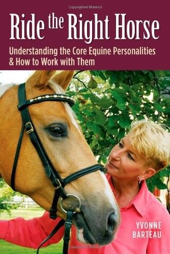 Ride the Right Horse Understanding the Core Equine Personalities & How to Work with Them Ride the Right Horse Understanding the Core Equine Personalities & How to Work with Them