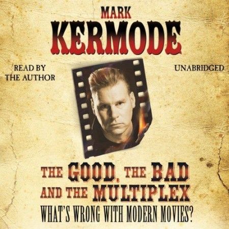 The Good, The Bad and The Multiplex. What's Wrong With Modern Movies (Audiobook) The Good, The Bad and The Multiplex. What's Wrong With Modern Movies (Audiobook)