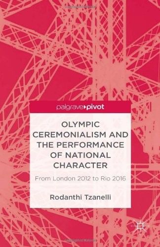 Olympic Ceremonialism and The Performance of National Character From London 2012 to Rio 2016 Olympic Ceremonialism and The Performance of National Character From London 2012 to Rio 2016