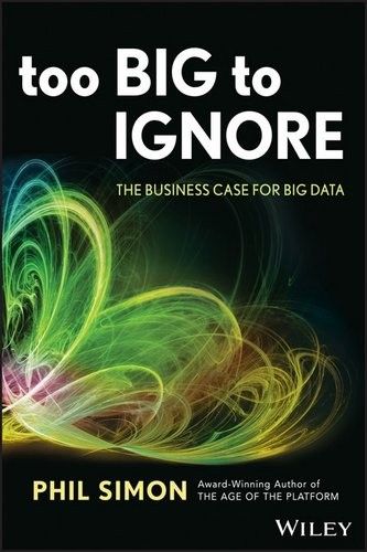 Too Big to Ignore The Business Case for Big Data Too Big to Ignore The Business Case for Big Data