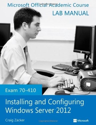 Exam 70-410 Installing and Configuring Windows Server 2012 Lab Manual Exam 70-410 Installing and Configuring Windows Server 2012 Lab Manual