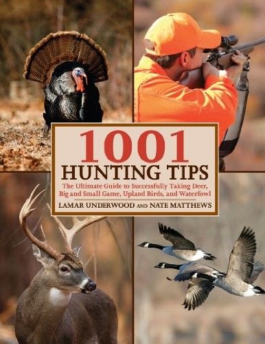 1001 Hunting Tips The Ultimate Guide to Successfully Taking Deer, Upland Game and Birds, Waterfowl, ... 1001 Hunting Tips The Ultimate Guide to Successfully Taking Deer, Upland Game and Birds, Waterfowl, ...