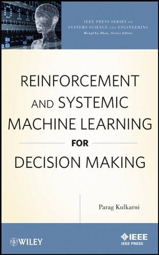 Reinforcement and Systemic Machine Learning for Decision Making Reinforcement and Systemic Machine Learning for Decision Making