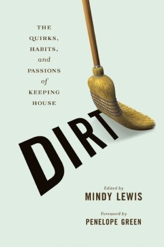 DIRT The Quirks, Habits, and Passions of Keeping House (repost) DIRT The Quirks, Habits, and Passions of Keeping House (repost)