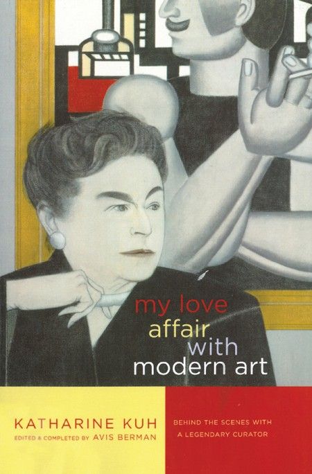 My Love Affair with Modern Art Behind the Scenes with a Legendary Curator My Love Affair with Modern Art Behind the Scenes with a Legendary Curator