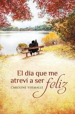 El Dia Que Me Atrevi a Ser Feliz - Caroline Vermalle